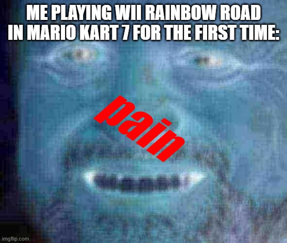 PAIN, PURE PAIN AND SUFFERING | ME PLAYING WII RAINBOW ROAD IN MARIO KART 7 FOR THE FIRST TIME:; pain | image tagged in hide the pain harold | made w/ Imgflip meme maker