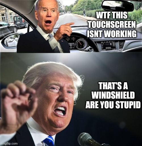 WTF THIS TOUCHSCREEN ISNT WORKING; THAT'S A WINDSHIELD ARE YOU STUPID | image tagged in donald trump | made w/ Imgflip meme maker