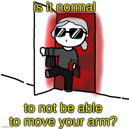 I'm back | is it normal; to not be able to move your arm? | image tagged in i'm back | made w/ Imgflip meme maker