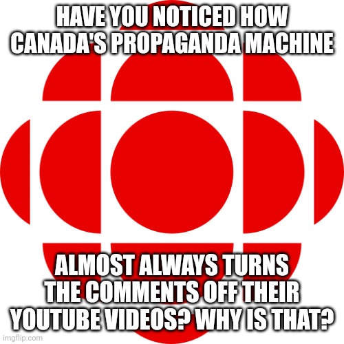 Unless the video is about a waterskiing squirrel, they don't want you questioning them. | HAVE YOU NOTICED HOW CANADA'S PROPAGANDA MACHINE; ALMOST ALWAYS TURNS THE COMMENTS OFF THEIR YOUTUBE VIDEOS? WHY IS THAT? | image tagged in cbc,meanwhile in canada | made w/ Imgflip meme maker