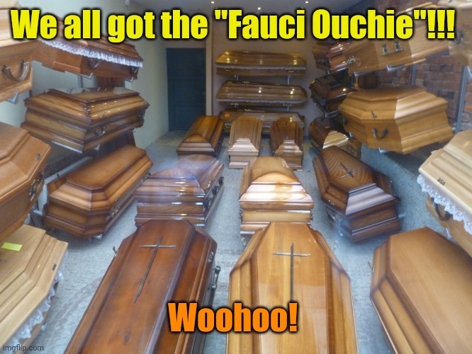 Coffins | We all got the "Fauci Ouchie"!!! Woohoo! | image tagged in coffins | made w/ Imgflip meme maker