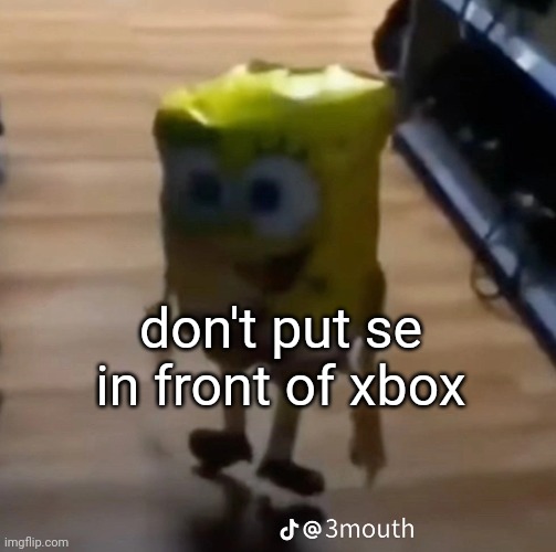 spunk pop balloon | don't put se in front of xbox | image tagged in spunk pop balloon | made w/ Imgflip meme maker