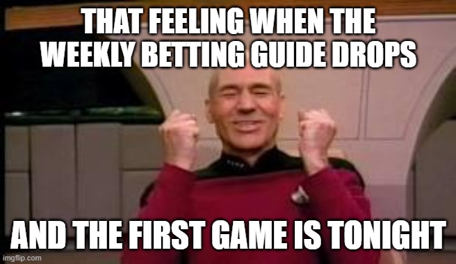 Happy Picard | THAT FEELING WHEN THE WEEKLY BETTING GUIDE DROPS; AND THE FIRST GAME IS TONIGHT | image tagged in happy picard | made w/ Imgflip meme maker