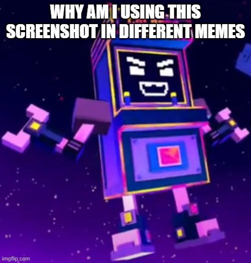 why | WHY AM I USING THIS SCREENSHOT IN DIFFERENT MEMES | image tagged in why | made w/ Imgflip meme maker