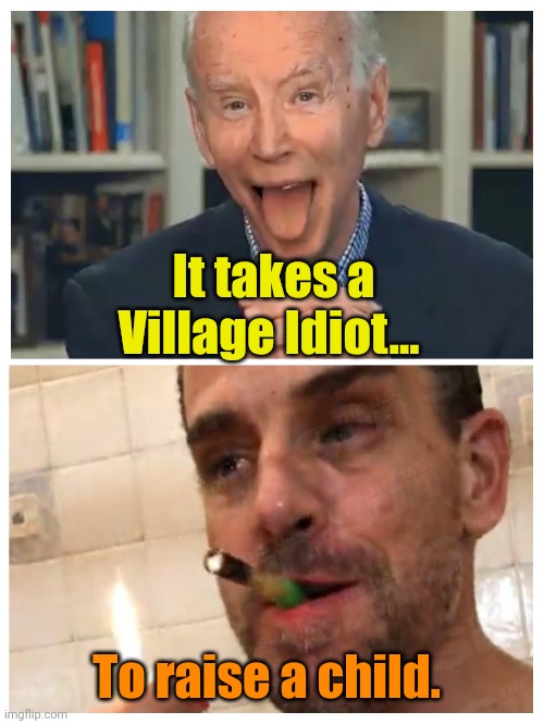 Like Hillary says... | It takes a Village Idiot... To raise a child. | made w/ Imgflip meme maker