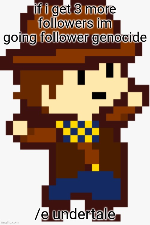 undertale | if i get 3 more followers im going follower genocide; /e undertale | image tagged in this was named funny hat by imgflip danza clover | made w/ Imgflip meme maker