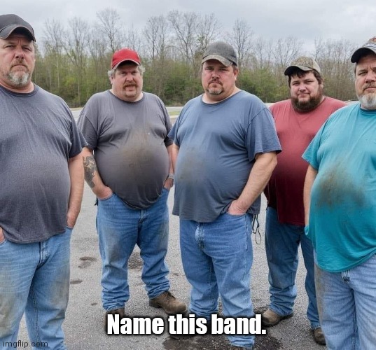 Name this band | Name this band. | image tagged in funny | made w/ Imgflip meme maker