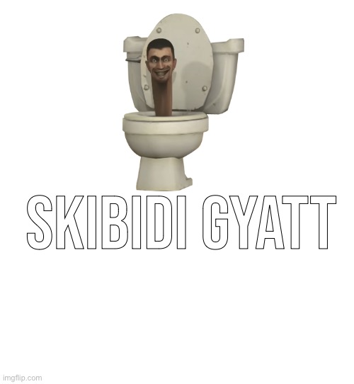 SKIBIDI GYATT | made w/ Imgflip meme maker