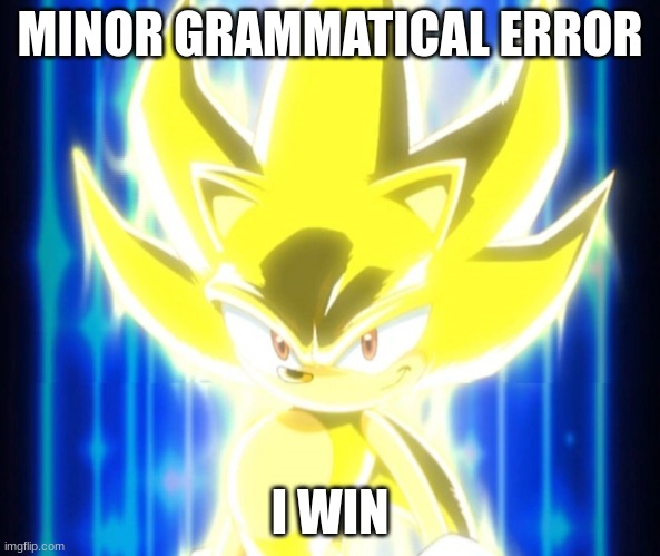 Super Sonic meme | MINOR GRAMMATICAL ERROR I WIN | image tagged in super sonic meme | made w/ Imgflip meme maker