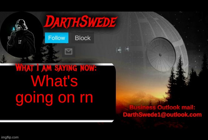 DarthSwede announcement template | What's going on rn | image tagged in darthswede announcement template | made w/ Imgflip meme maker