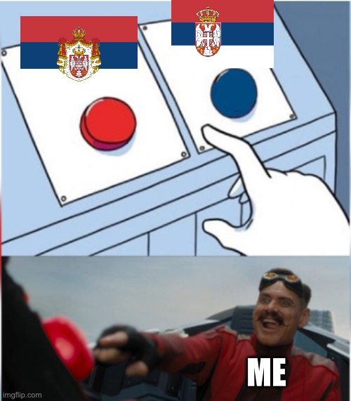 Choose the right one | ME | image tagged in robotnik pressing red button,serbia | made w/ Imgflip meme maker