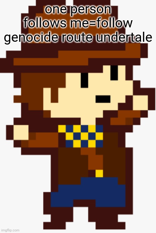please dont | one person follows me=follow genocide route undertale | image tagged in this was named funny hat by imgflip danza clover | made w/ Imgflip meme maker