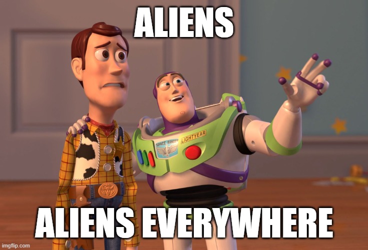X, X Everywhere | ALIENS; ALIENS EVERYWHERE | image tagged in memes,x x everywhere | made w/ Imgflip meme maker