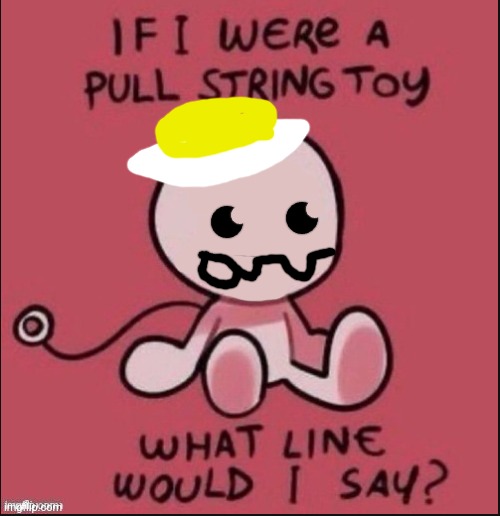 Eggy would say something innocent | image tagged in if i were a pull string toy | made w/ Imgflip meme maker