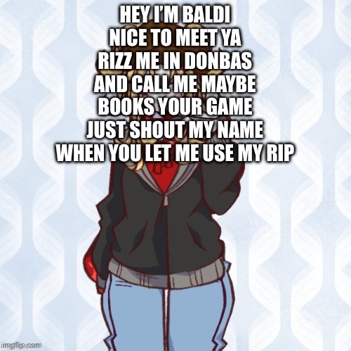 iridium announcement temp Made by sure_why_not v1 | HEY I’M BALDI
NICE TO MEET YA
RIZZ ME IN DONBAS
AND CALL ME MAYBE
BOOKS YOUR GAME
JUST SHOUT MY NAME
WHEN YOU LET ME USE MY RIP | image tagged in iridium announcement temp made by sure_why_not v1 | made w/ Imgflip meme maker
