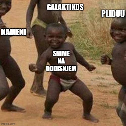 Third World Success Kid Meme | GALAKTIKOS; PLIDUU; KAMENI; SNIME NA GODISNJEM | image tagged in memes,third world success kid | made w/ Imgflip meme maker