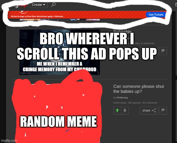 BRO WHEREVER I SCROLL THIS AD POPS UP; RANDOM MEME | made w/ Imgflip meme maker