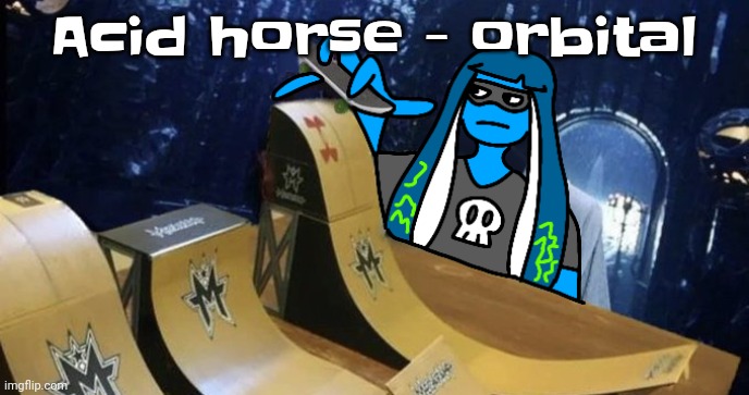 Whuhgwuh | Acid horse - orbital | image tagged in skatezboard | made w/ Imgflip meme maker