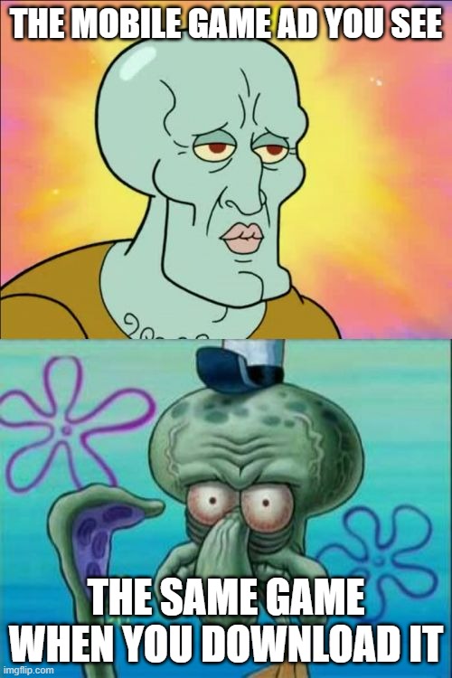How many times has this happened to you | THE MOBILE GAME AD YOU SEE; THE SAME GAME WHEN YOU DOWNLOAD IT | image tagged in memes,squidward,mobile game ads,relatable,phone | made w/ Imgflip meme maker