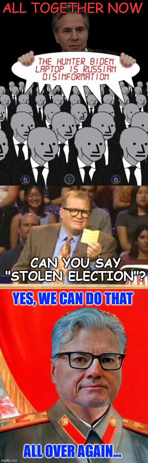 Their coverup of the Hunter laptop proves the 2020 election was stolen | ALL TOGETHER NOW; CAN YOU SAY "STOLEN ELECTION"? YES, WE CAN DO THAT; ALL OVER AGAIN... | image tagged in definite proof,2020 election,stolen | made w/ Imgflip meme maker