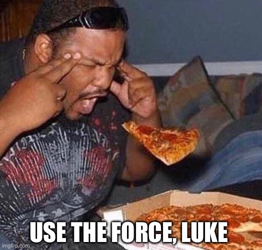 Use the force, Luke | USE THE FORCE, LUKE | image tagged in starwars,use the force luke,the force,pizza,star wars | made w/ Imgflip meme maker