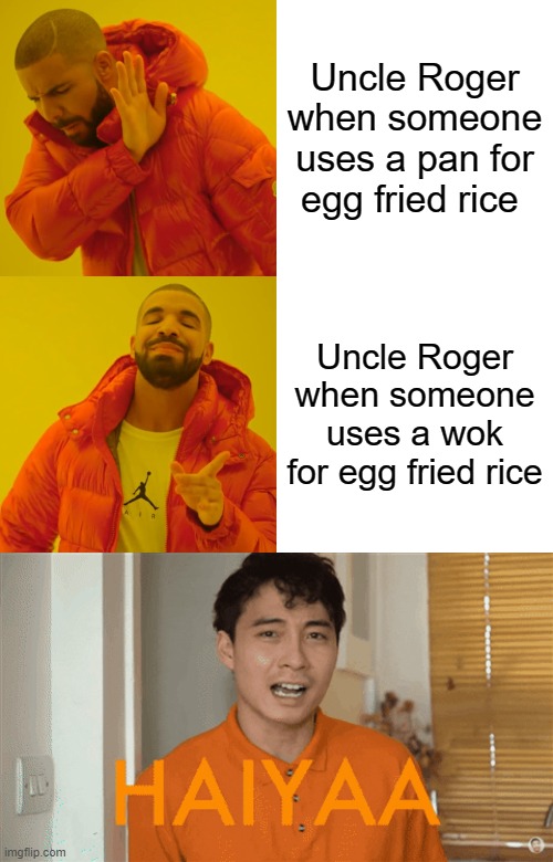 Uncle Roger when someone uses a pan for egg fried rice; Uncle Roger when someone uses a wok for egg fried rice | image tagged in memes,drake hotline bling | made w/ Imgflip meme maker