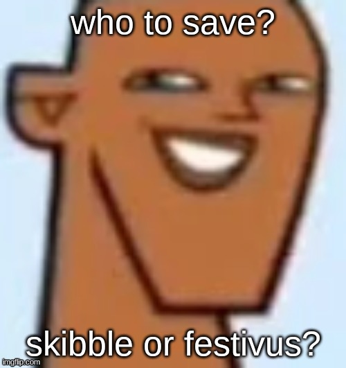 justin | who to save? skibble or festivus? | image tagged in justin | made w/ Imgflip meme maker