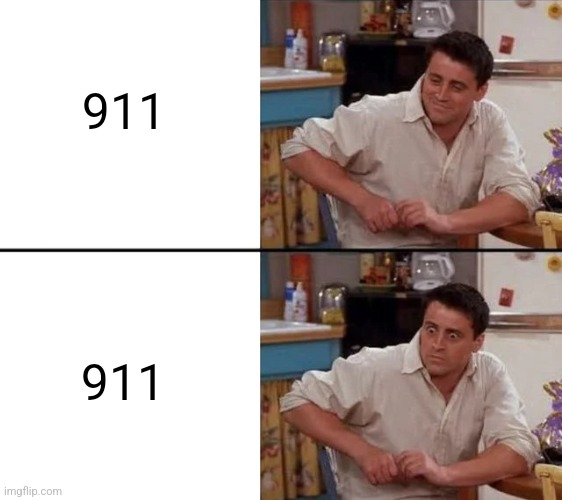Very different meanings | 911; 911 | image tagged in surprised joey | made w/ Imgflip meme maker