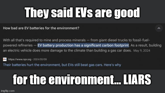 EVs are bad for the environment | They said EVs are good; for the environment... LIARS | image tagged in they lied | made w/ Imgflip meme maker