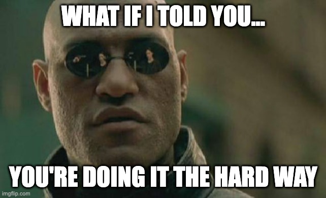 Matrix Morpheus Meme | WHAT IF I TOLD YOU... YOU'RE DOING IT THE HARD WAY | image tagged in memes,matrix morpheus | made w/ Imgflip meme maker