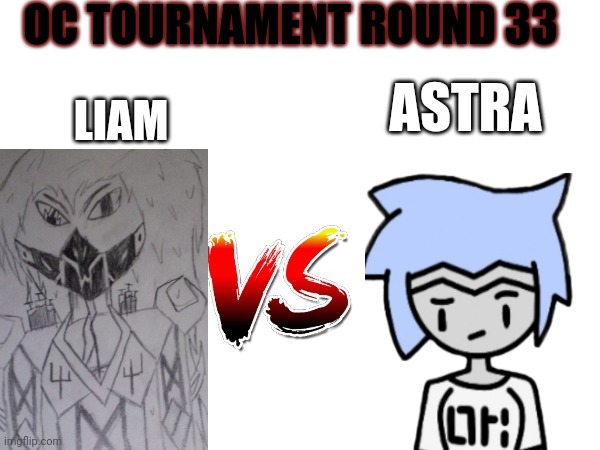 Oc tournament frame | OC TOURNAMENT ROUND 33; LIAM; ASTRA | image tagged in oc tournament frame | made w/ Imgflip meme maker