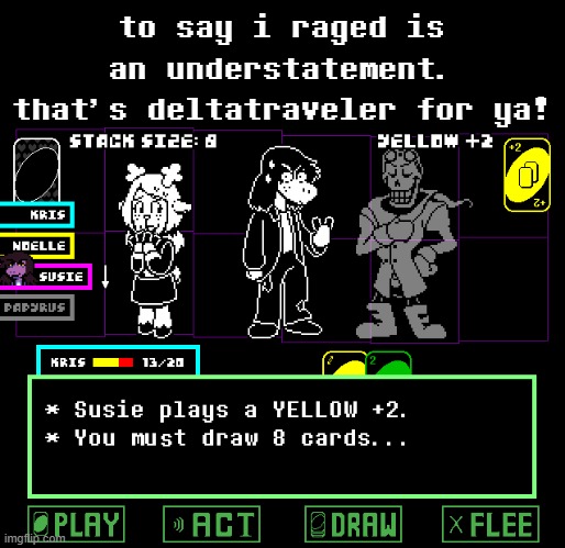 bruh. | to say i raged is an understatement.
that's deltatraveler for ya! | image tagged in deltarune,deltatraveler,susie,uno,bruh | made w/ Imgflip meme maker