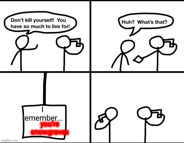 human | I remember... you're snowgraves | image tagged in convinced suicide comic | made w/ Imgflip meme maker