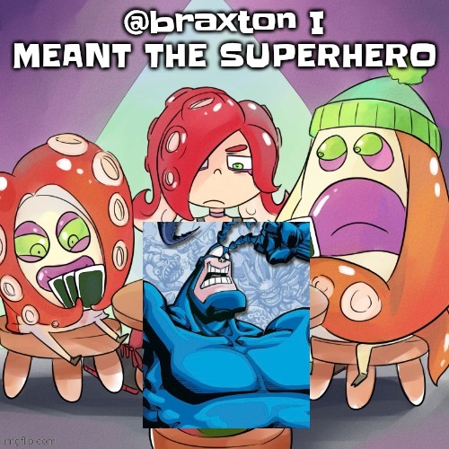 Vro.. | @braxton I MEANT THE SUPERHERO | image tagged in octa2 | made w/ Imgflip meme maker