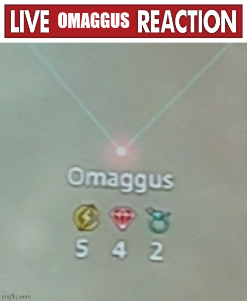 OMAGGUS | image tagged in live x reaction | made w/ Imgflip meme maker