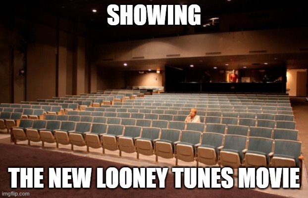 who even cares about the new looney tunes movie | SHOWING; THE NEW LOONEY TUNES MOVIE | image tagged in empty theater,warner bros discovery,memes,looney tunes | made w/ Imgflip meme maker