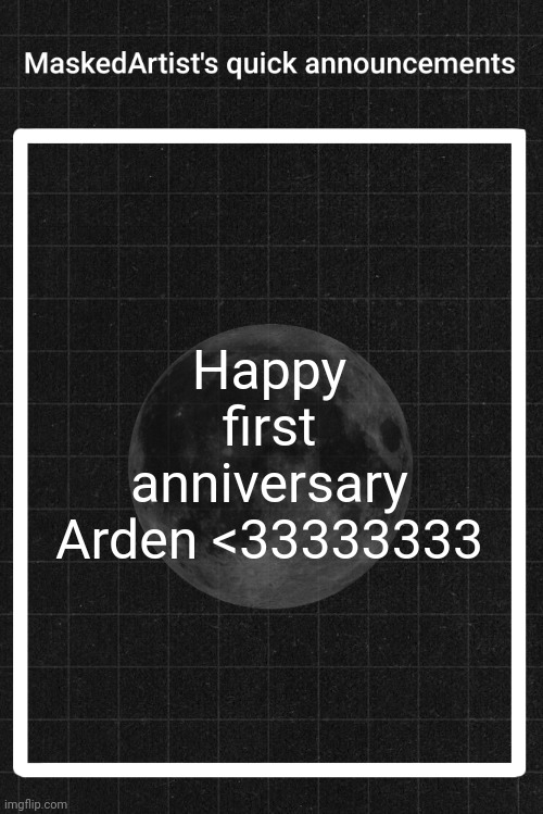 ONE WHOLE YEAR OF BEING TOGETHER WIWERS | Happy first anniversary Arden <33333333 | image tagged in anartistwithamask's quick announcements | made w/ Imgflip meme maker