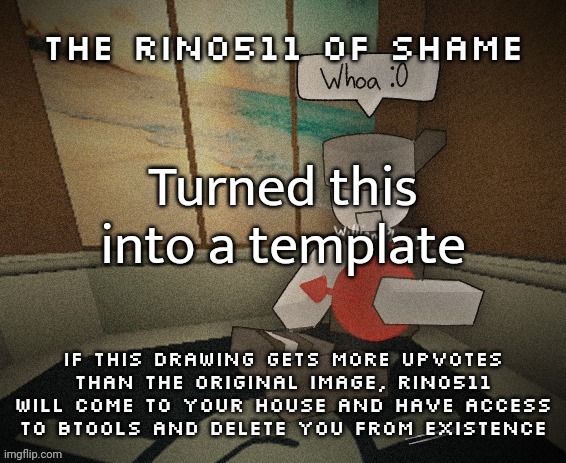 Rino511 of Shame | Turned this into a template | image tagged in rino511 of shame | made w/ Imgflip meme maker