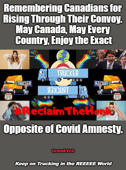 Keep on Trucking in the REEEEE World | Remembering Canadians for 

Rising Through Their Convoy. 

May Canada, May Every 

Country, Enjoy the Exact; Opposite of Covid Amnesty. OzwinEVCG; Keep on Trucking in the REEEEE World | image tagged in clown world,freedom,truckers,convoy,canada,no covid amnesty | made w/ Imgflip meme maker