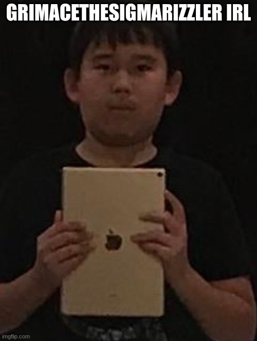 Kid with ipad | GRIMACETHESIGMARIZZLER IRL | image tagged in kid with ipad | made w/ Imgflip meme maker