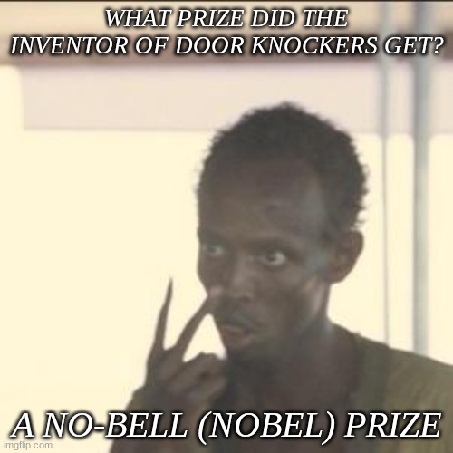 Look At Me | WHAT PRIZE DID THE INVENTOR OF DOOR KNOCKERS GET? A NO-BELL (NOBEL) PRIZE | image tagged in memes,look at me | made w/ Imgflip meme maker