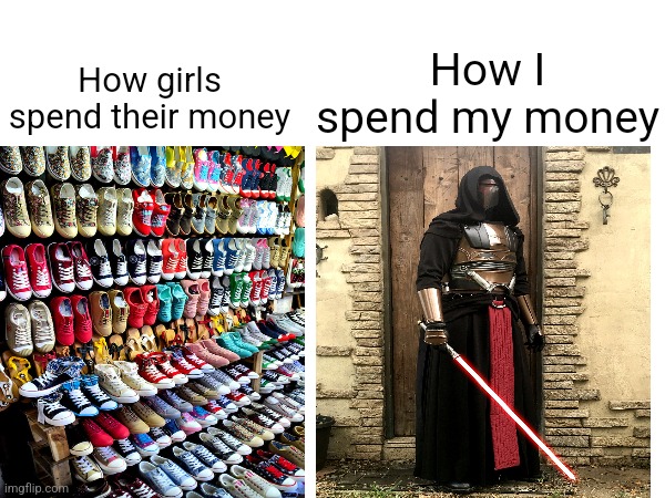 How I spend my money; How girls spend their money | image tagged in star wars,girls vs boys | made w/ Imgflip meme maker