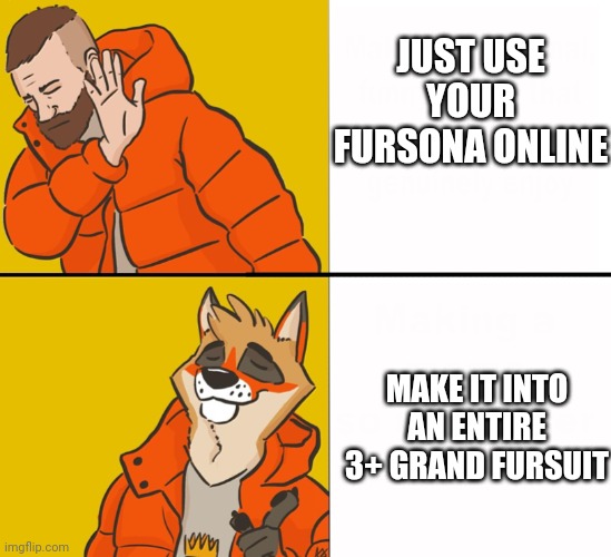 Welcome to the furry Fandom! Would you like to make art for near free or crafts for thousands of bucks? | JUST USE YOUR FURSONA ONLINE; MAKE IT INTO AN ENTIRE 3+ GRAND FURSUIT | image tagged in furry drake,furry,drake hotline bling,funny | made w/ Imgflip meme maker