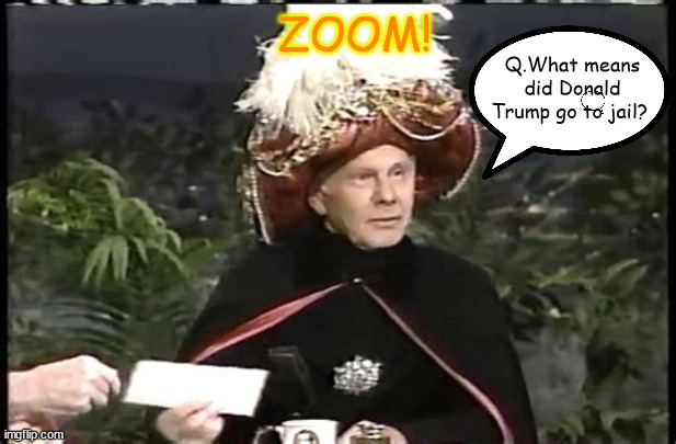 ZOOM! | ZOOM! Q.What means did Donald Trump go to jail? | image tagged in off to jail he goes,trump jailed felon,johnny carson,carnac the magnificent,zoom,maga moron | made w/ Imgflip meme maker