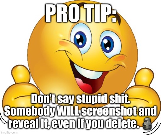tell bro to read 1984 ☠️ | PRO TIP:; Don’t say stupid shit. Somebody WILL screenshot and reveal it, even if you delete. 🗿 | image tagged in thumbs up emoji | made w/ Imgflip meme maker