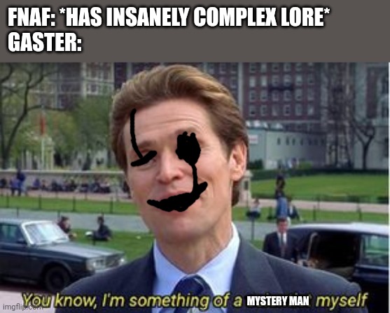 Is mystery man actually Gaster? | FNAF: *HAS INSANELY COMPLEX LORE*
GASTER:; MYSTERY MAN | image tagged in you know i am something of a,mystery man,gaster | made w/ Imgflip meme maker