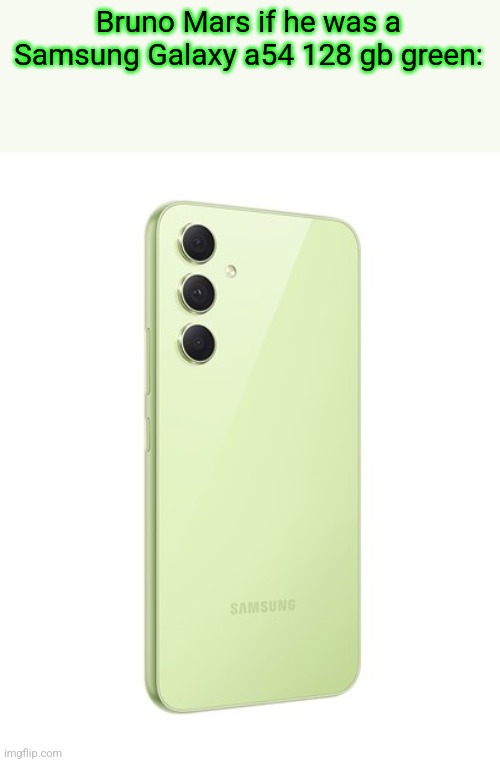 Bruno Mars if he was a Samsung Galaxy a54 128 gb green: | made w/ Imgflip meme maker