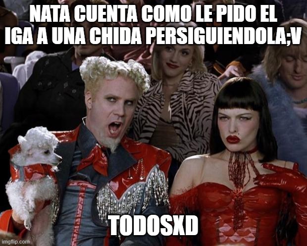 las historias de nata | NATA CUENTA COMO LE PIDO EL IGA A UNA CHIDA PERSIGUIENDOLA;V; TODOSXD | image tagged in memes,mugatu so hot right now | made w/ Imgflip meme maker