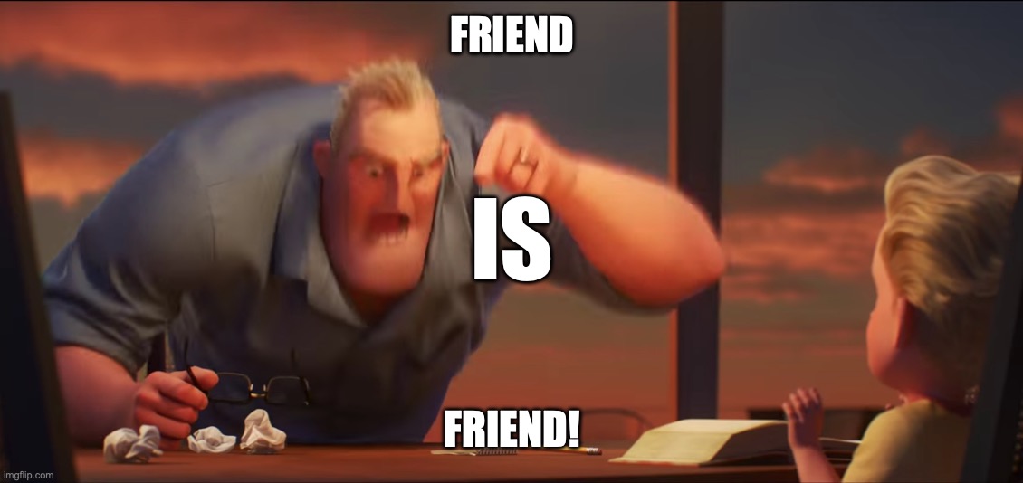 FREE | FRIEND; IS; FRIEND! | image tagged in math is math | made w/ Imgflip meme maker