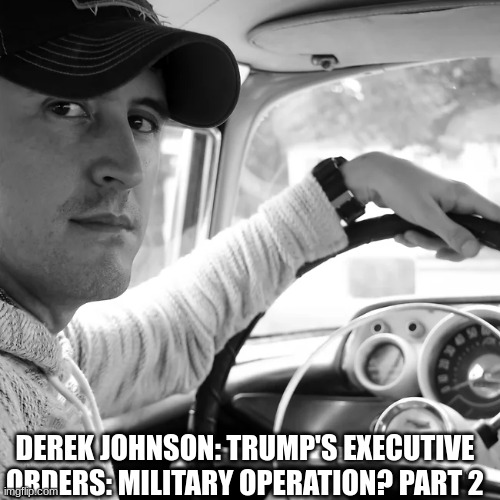 Derek Johnson: Trump's Executive Orders: Military Operation? Part 2 (Video) 